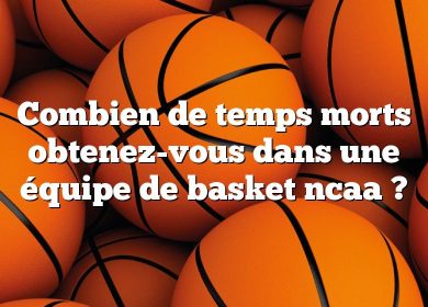 Combien de temps morts obtenez-vous dans une équipe de basket ncaa ?